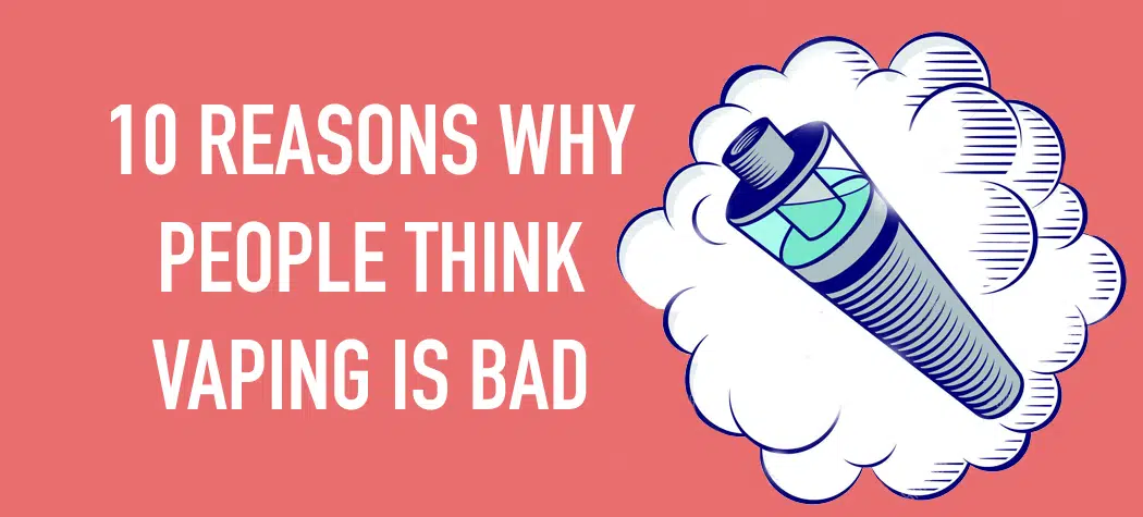 10 Reasons Why People Think Vaping Is Bad