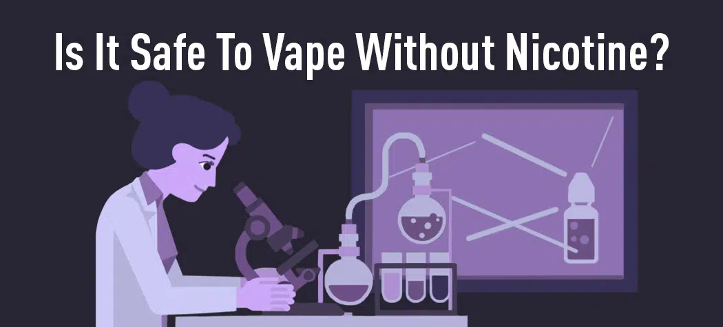 Is It Safe To Vape Without Nicotine?